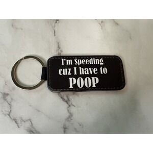 SUBLIMATION   Key Chain handmade "I'm speeding cuz i have to poop" black backing